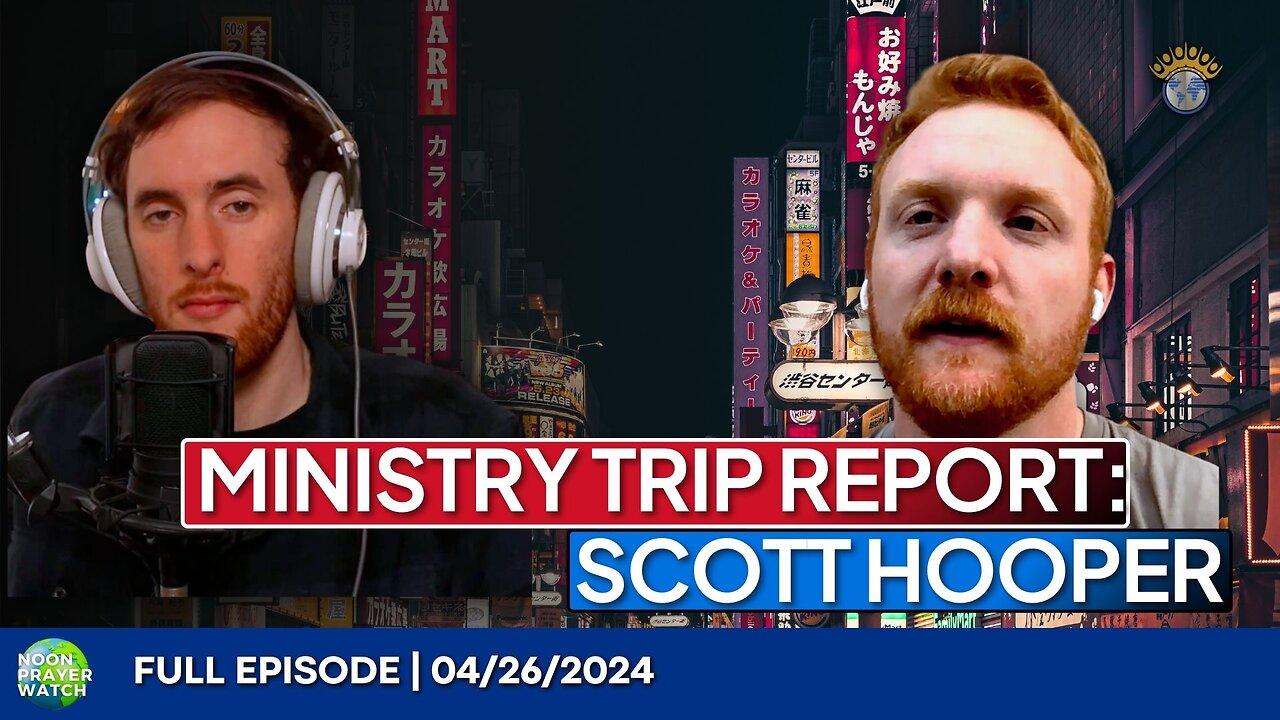 🔵 Ministry Trip Report: Pastor Scott Hooper | Noon Prayer Watch | 04/26/2024