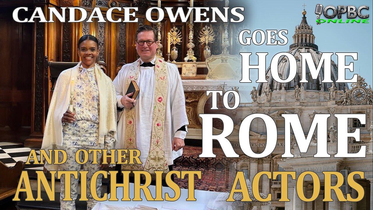 Candace Owens Goes Home to Rome & Other Antichrist Actors