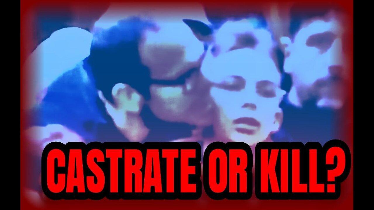 Castrate or Kill?