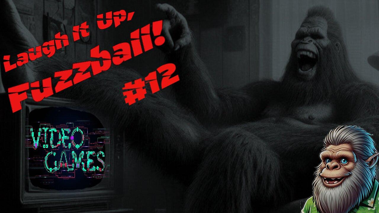 Laugh It Up Fuzzball #12! The Drama With Video Games! And A Possible Sasquatch Vocalization!
