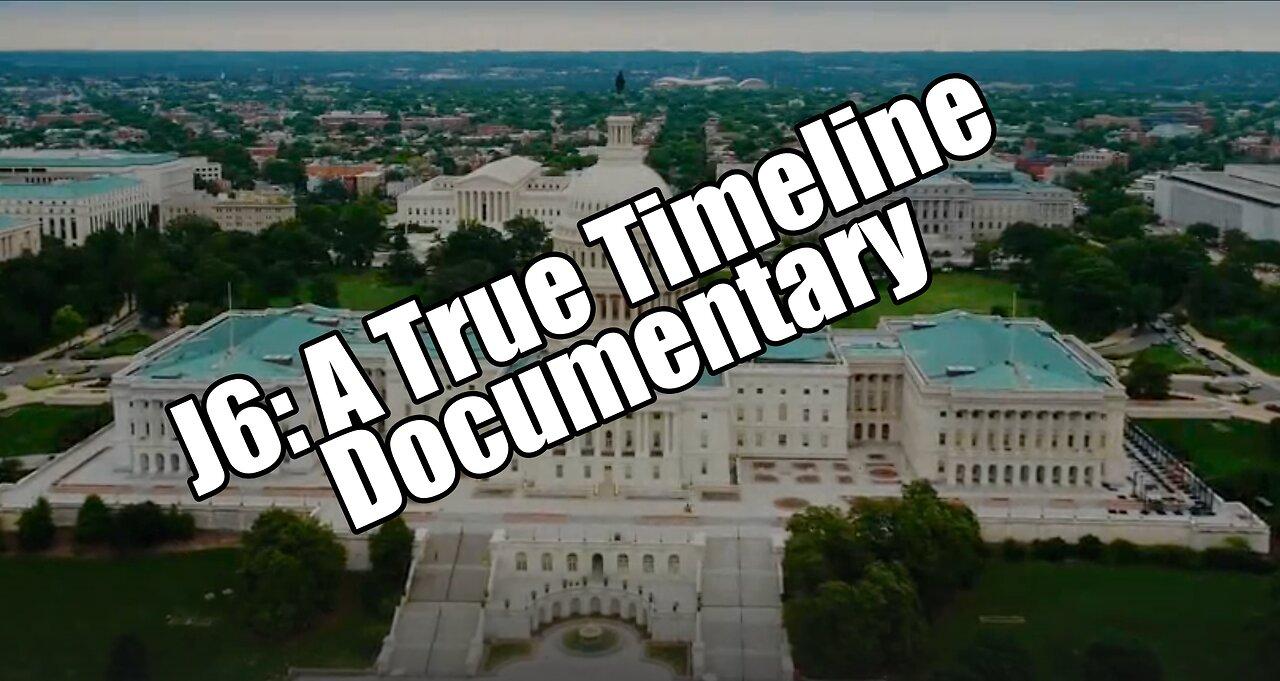 J6 True Timeline Documentary!