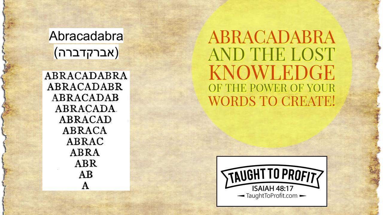 Abracadabra And The Lost Knowledge Of The Power Of Your Words To Create!