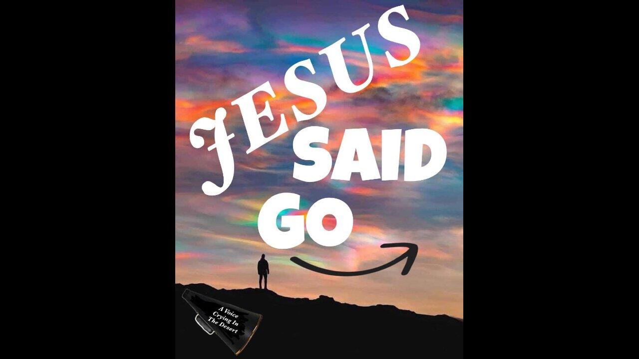 Jesus Said "GO"! He Meant To The World Around You!
