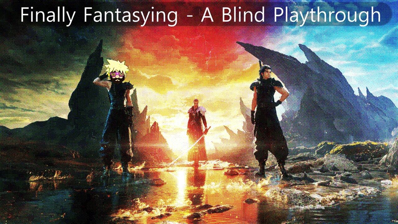 Finally Fantasying - A Blind Playthrough [Final Fantasy VII: Rebirth]
