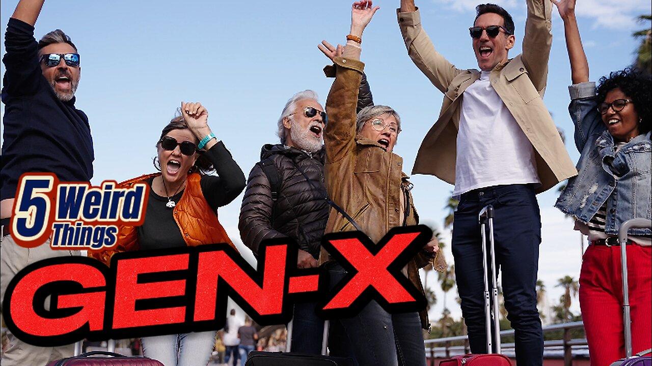 5 Weird Things - Gen X (The NEW Greatest Generation)
