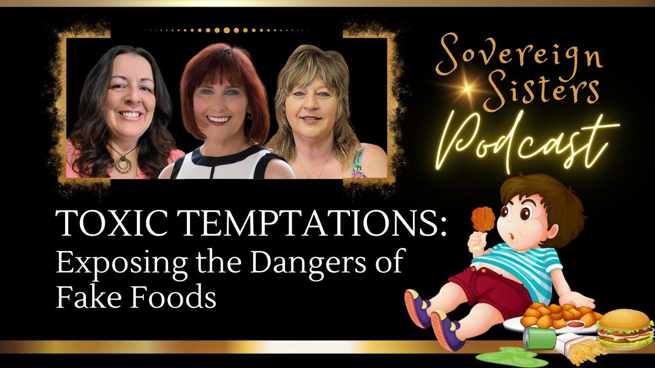 Sovereign Sisters Podcast | Episode 13 | TOXIC TEMPTATIONS:  Exposing the Dangers of Fake Foods