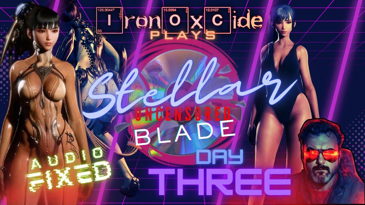Iron0xcid3 Plays Stellar Blade - Uncensored from Disk - Day 3 - AUDIO FIXED!! #FreeStellarBlade