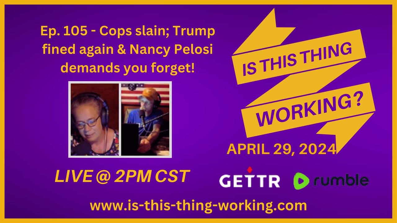 Ep. 105 Cops slain; Trump fined again & Nancy Pelosi demands you forget!