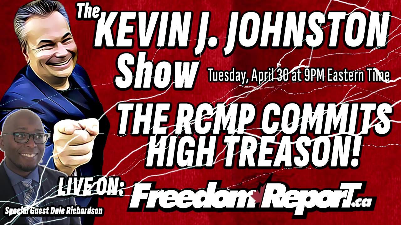 The RCMP Have Committed Treason - The Kevin J Johnston Show - April 30 9PM EST on FreedomReport.ca