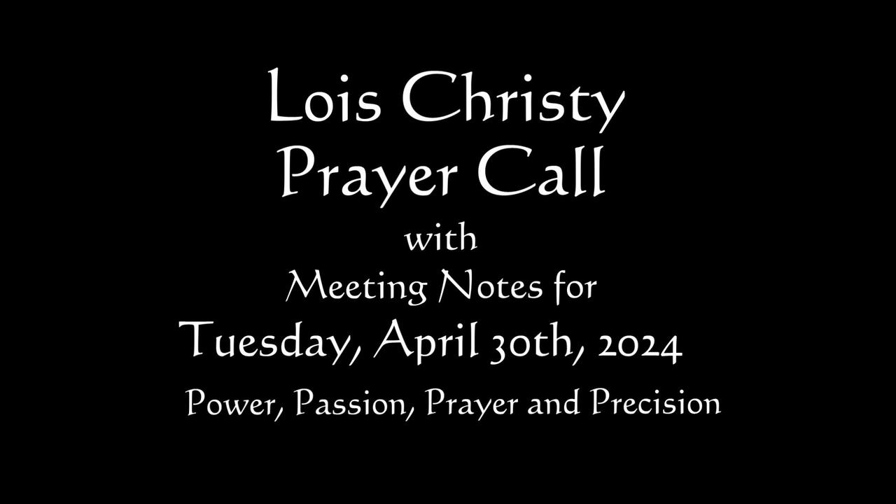 Lois Christy Prayer Group conference call for Tuesday, April 30th, 2024