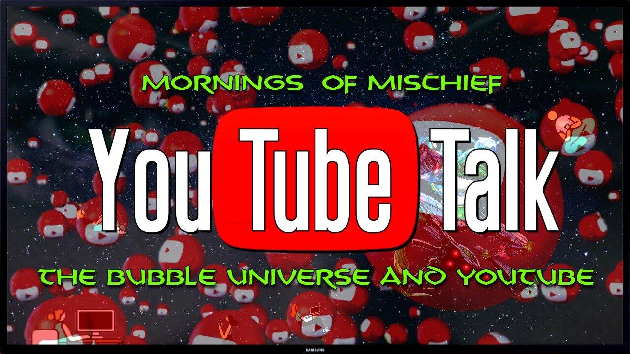Mornings of Mischief YouTube Talk - The Bubble Universe and YouTube