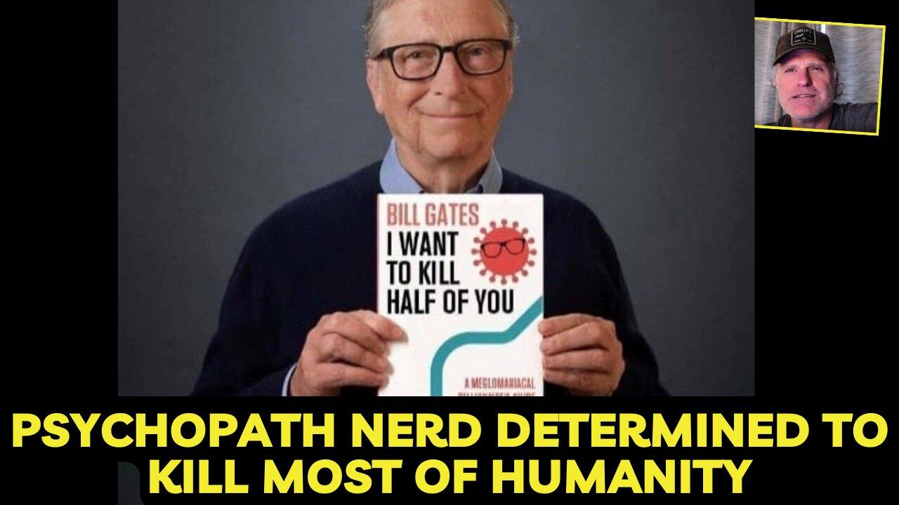 Psychopath Bill Gates determined to kill most of humanity