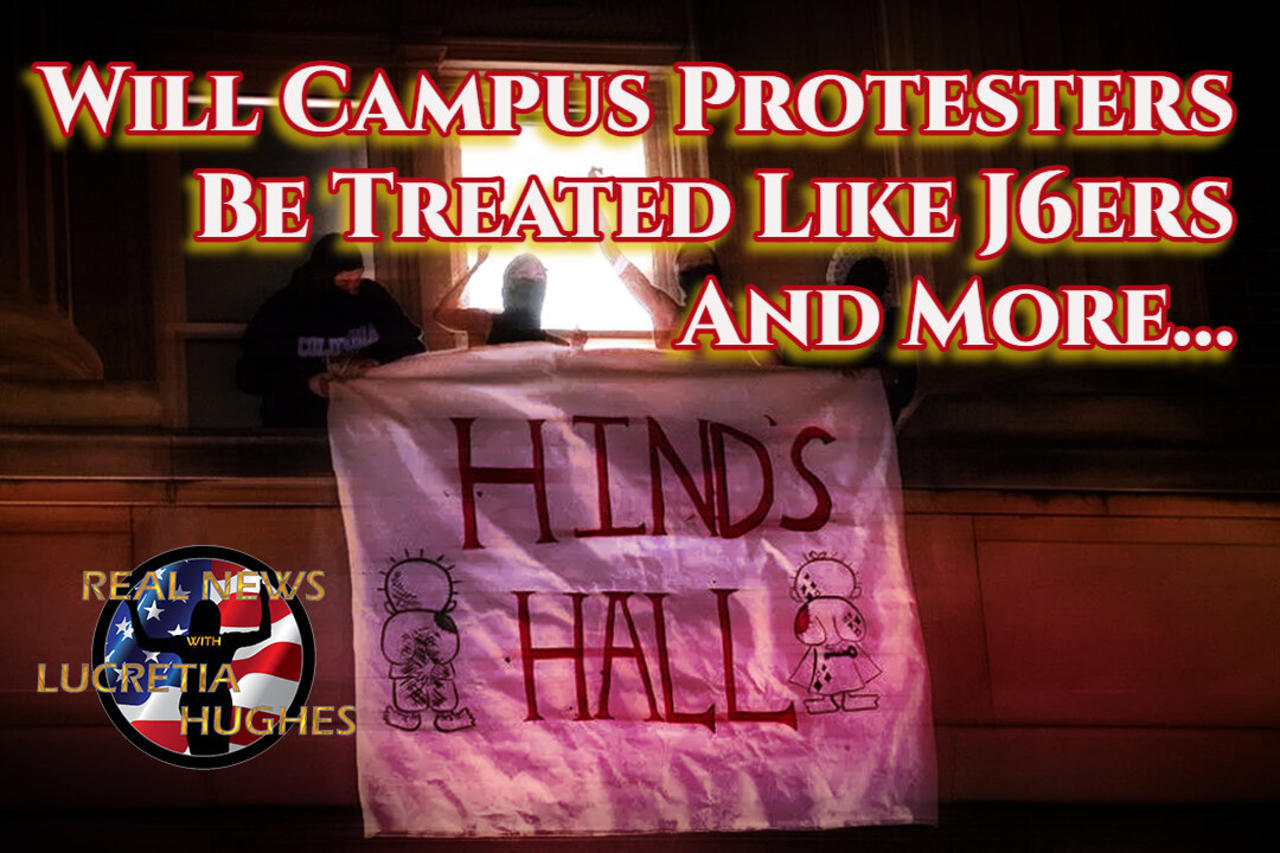 Will Campus Protesters Be Treated Like J6ers And More... Real News with Lucretia Hughes