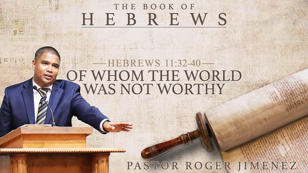 Of Whom the World was Not Worthy (Hebrews 11: 32-40) | Pastor Roger Jimenez