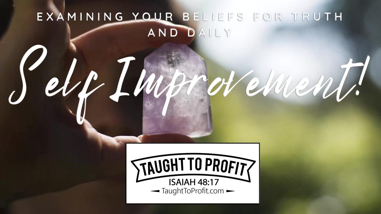 Examining Your Beliefs For Truth And Daily Self Improvement!