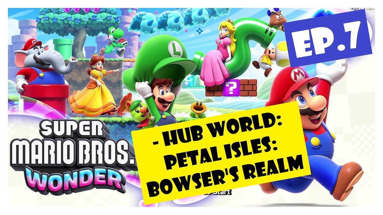 Ep.7 | Hub World: Petal Isles: Bowser's Realm (Super Mario Bros. Wonder) *NO COMMENTARY*