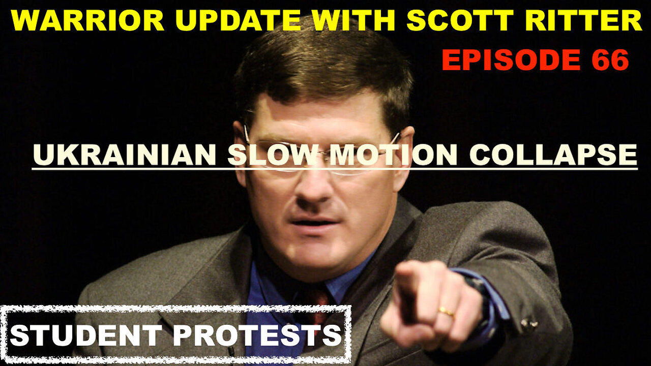 WARRIOR UPDATE WITH SCOTT RITTER EPISODE 66 - STUDENT PROTESTS - UKRAINE SLOW MOTION COLLAPSE