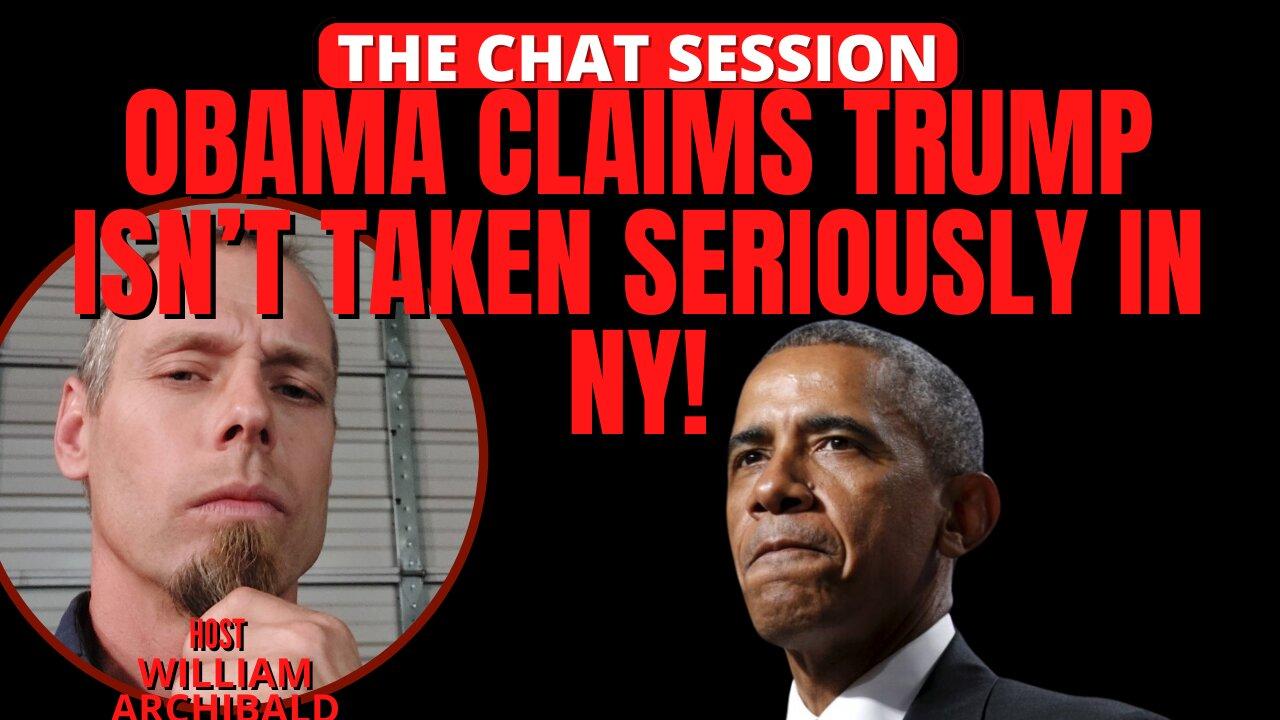 OBAMA CLAIMS TRUMP ISN'T TAKEN SERIOUSLY IN NY! | THE CHAT SESSION