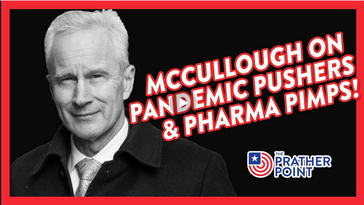 PRATHER POINT - McCULLOUGH ON PANDEMIC PUSHERS & PHARMA PIMPS!