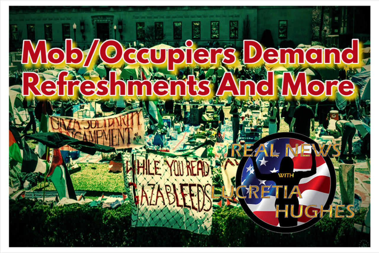 Mob/Occupiers Demand Refreshment And More... Real News with Lucretia Hughes