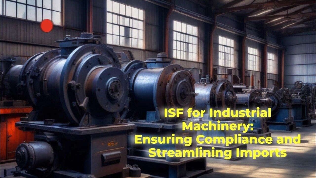 Understanding ISF Requirements for Industrial Machinery and Equipment Imports