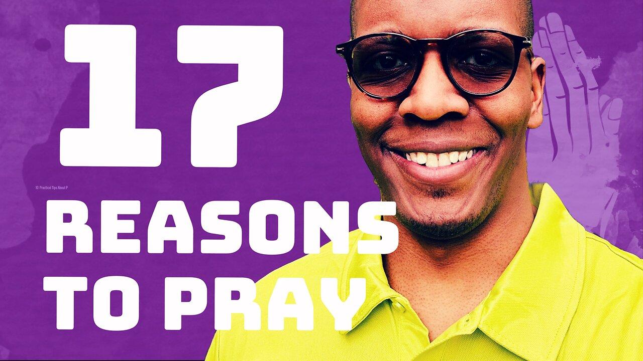 17 Reasons To Pray