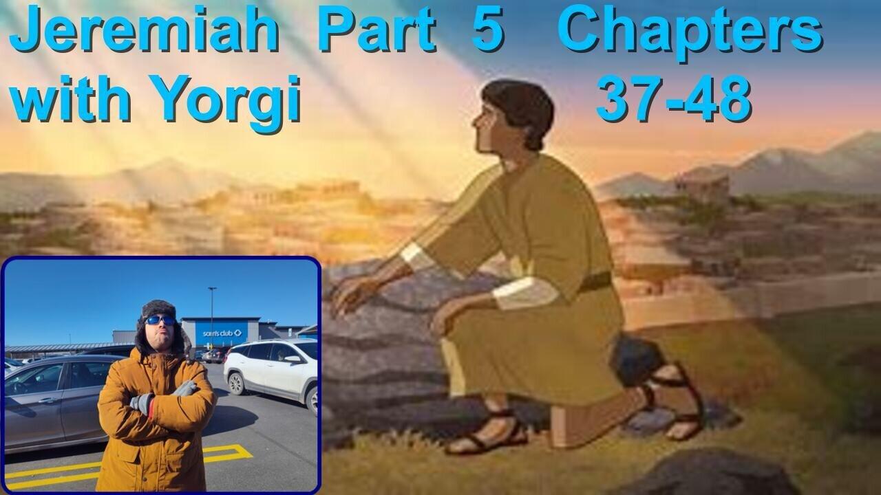 Jeremiah Part 5 Chapters 37-48 with Friendly sunny Yorgi