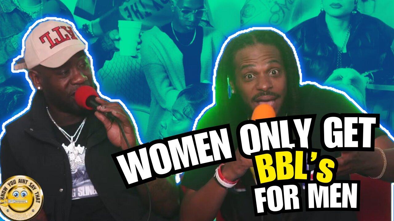 Women Only Get BBL's For Men! - I Know You Ain't Say That