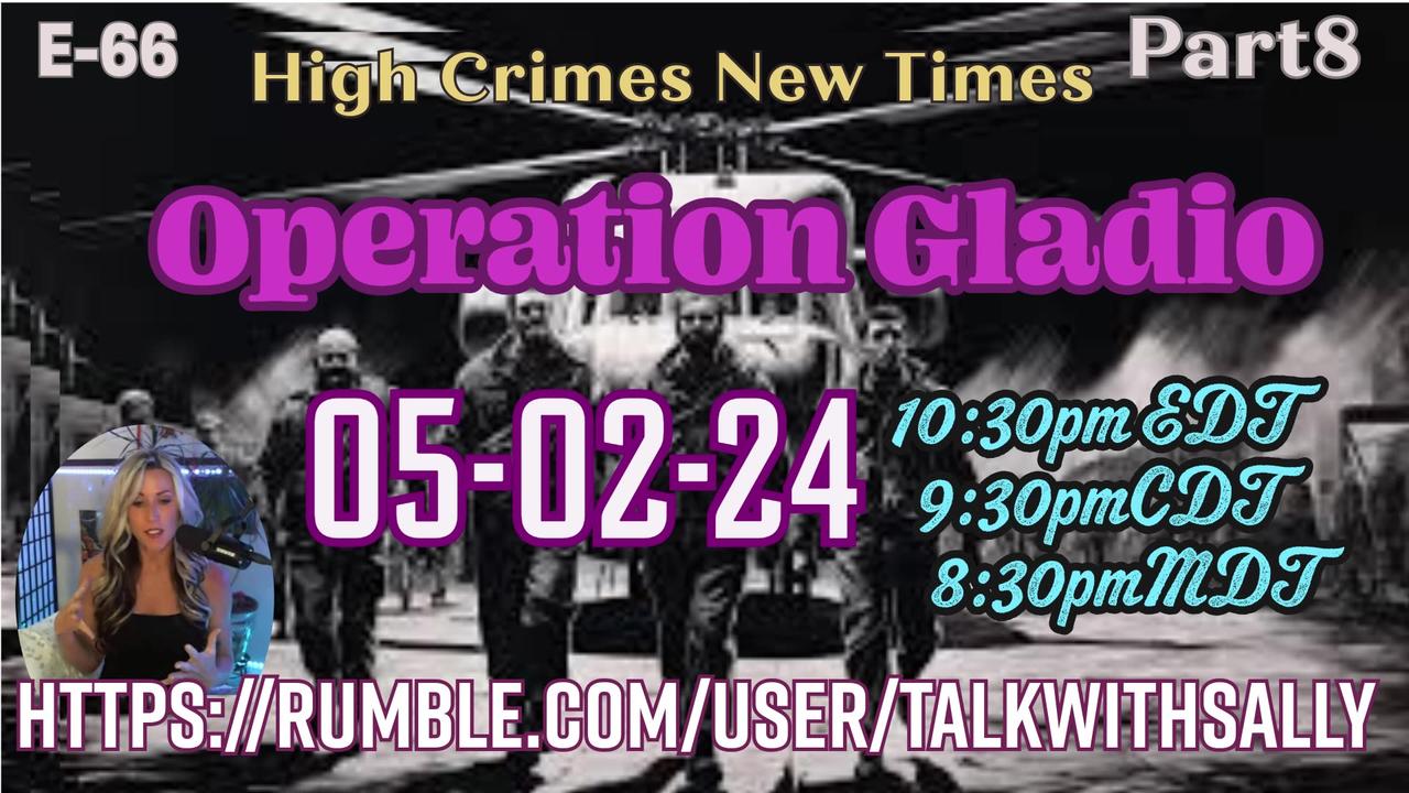 Gladio Part8-High Times New Crimes 05-02-24 (10:3opmEDT/9:30pmCDT/8:360pmMDT)
