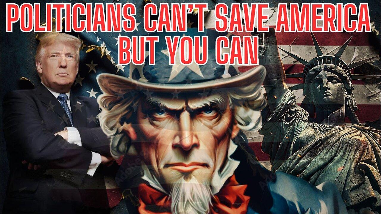 Politicians Can’t Save America but YOU Can
