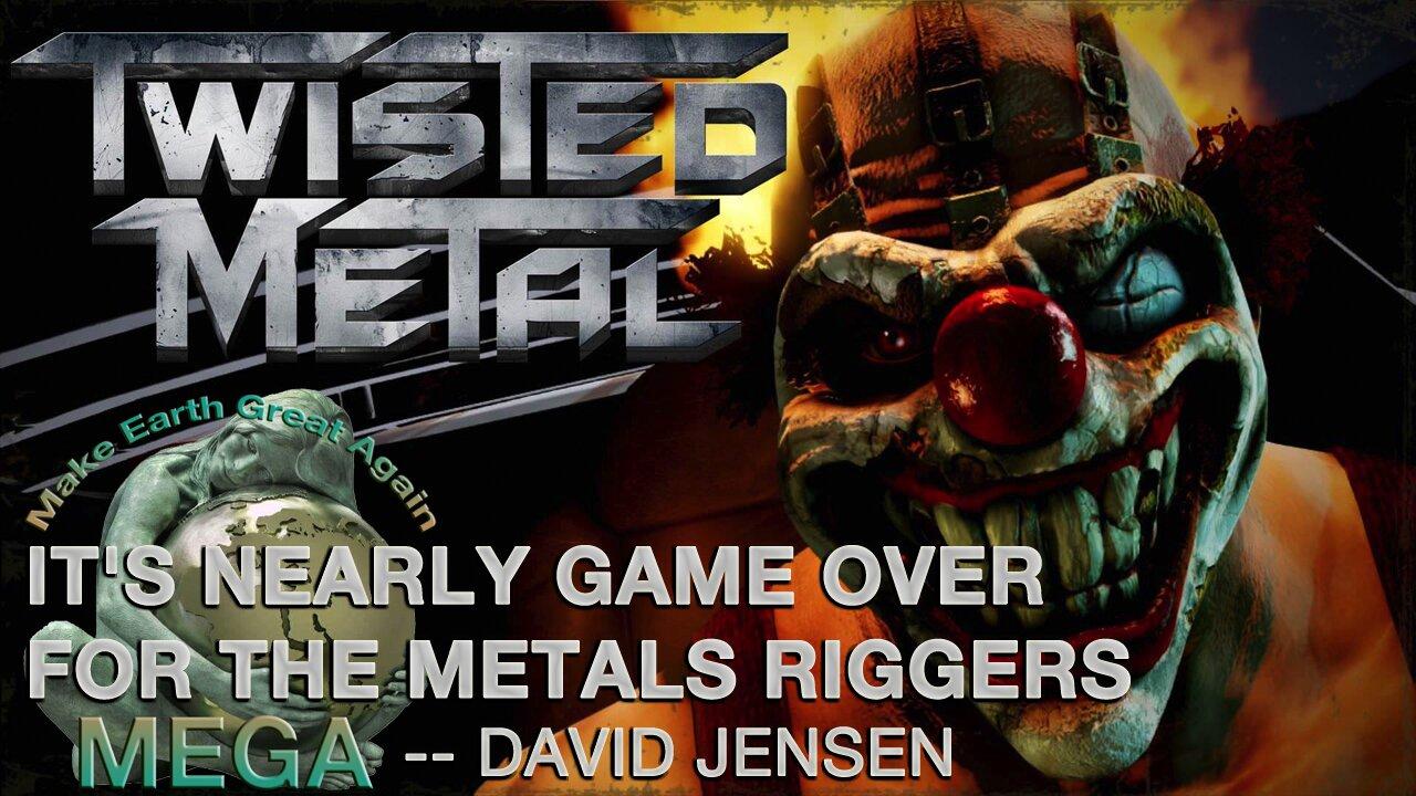 IT'S NEARLY GAME OVER FOR THE METALS RIGGERS -- DAVID JENSEN