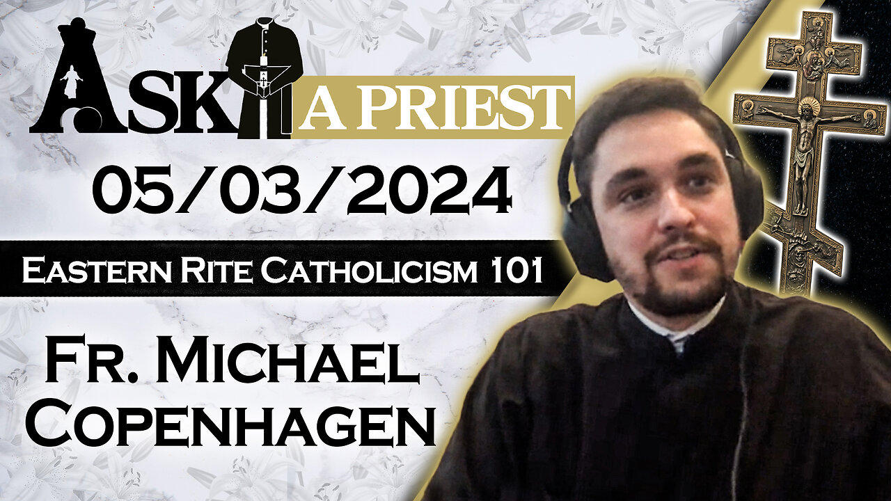 Ask A Priest Live with Fr. Michael Copenhagen - 5/3/24 - Eastern Rite 101!