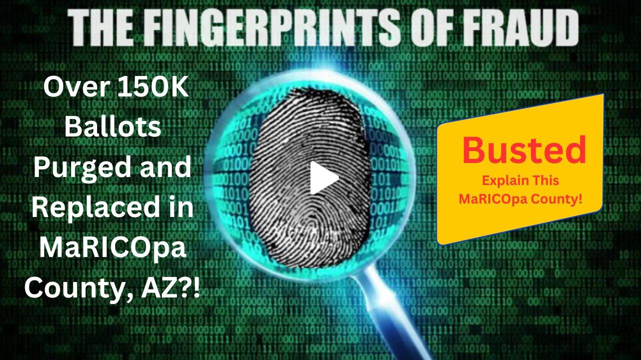 MaRICOpa County Votes Replaced and Purged- Fingerprints of Fraud Bonus