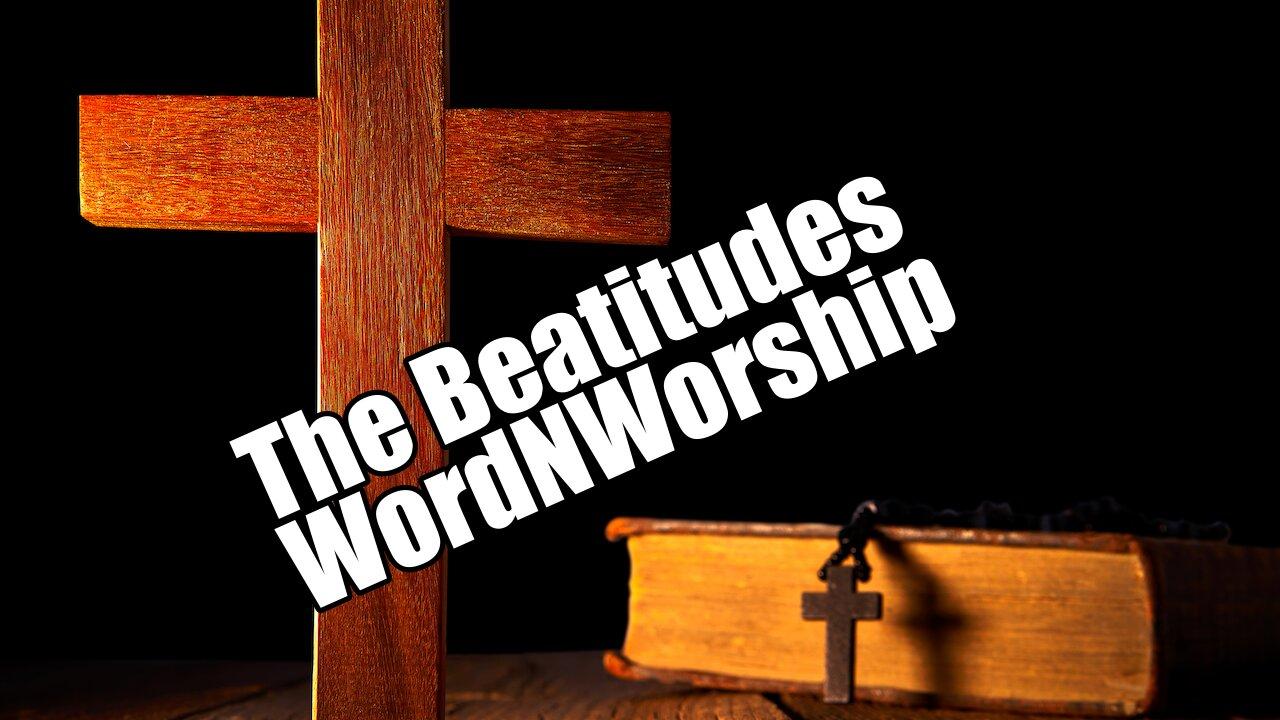The Beatitudes. WordNWorship!  May 3, 2024