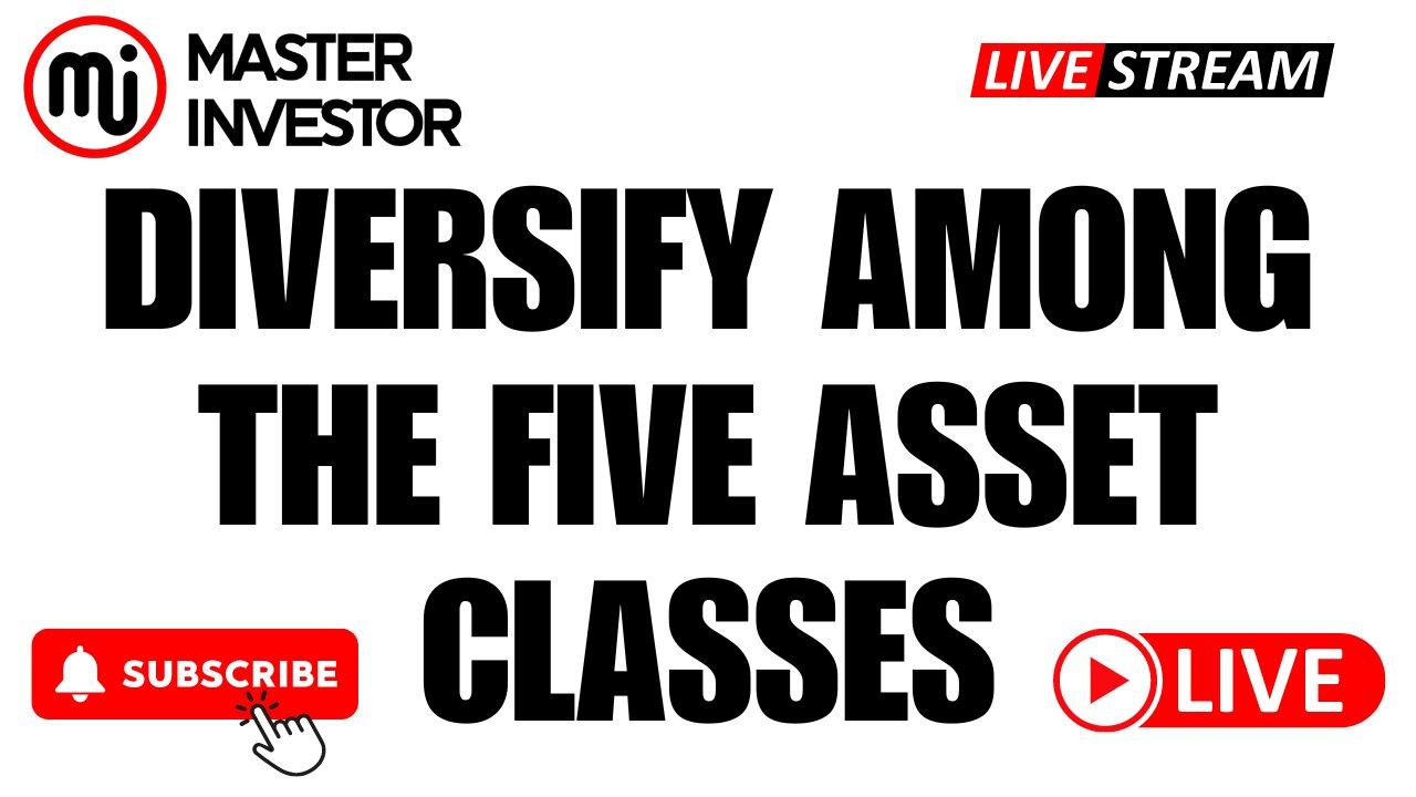 Diversify Among The Five Asset Classes | Protect for Any Type of Economy | "MASTER INVESTOR" #wealth