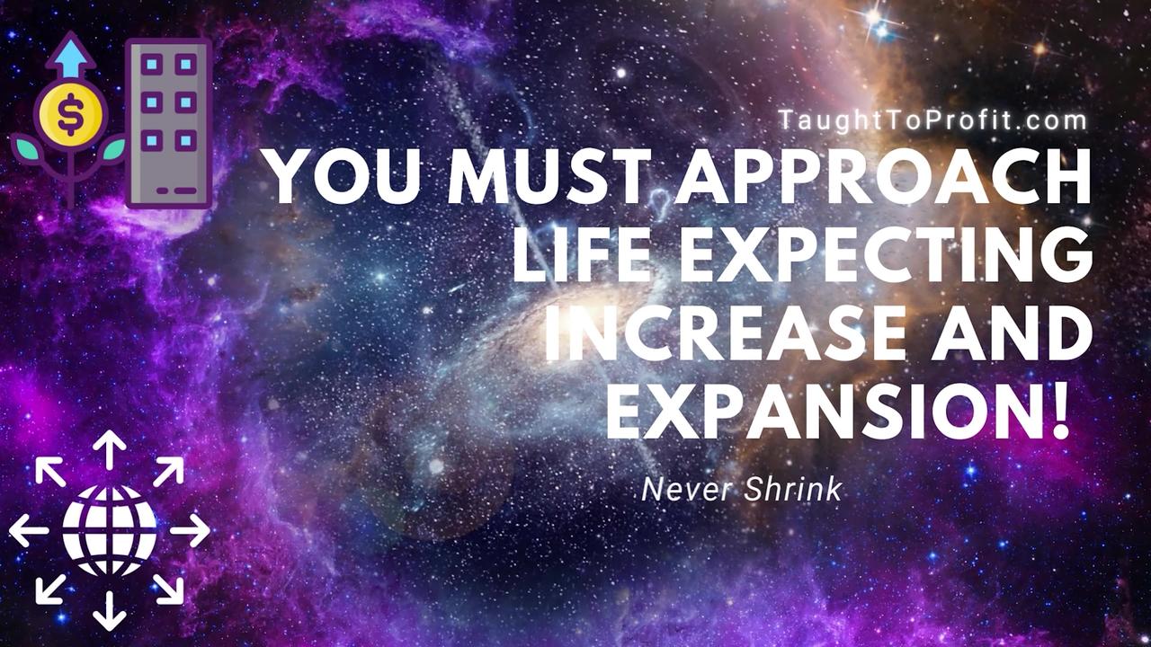 You Must Approach Life Expecting Increase And Expansion! Never Shrink Back Into Fear!