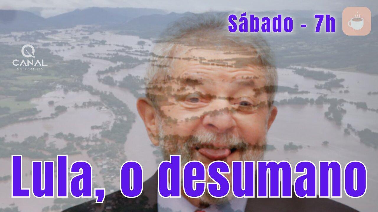 Lula, o desumano