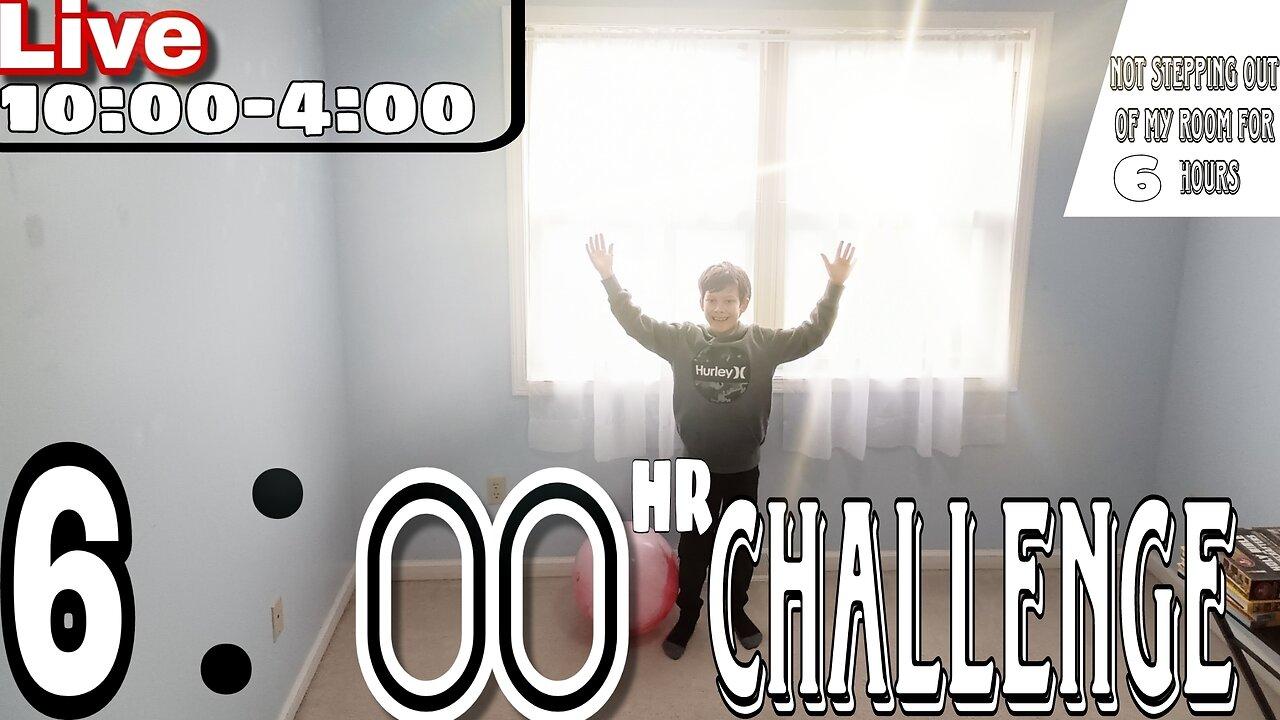 6 **HOUR** CHALLENGE (DO NOT STEP OUT OF MY ROOM...