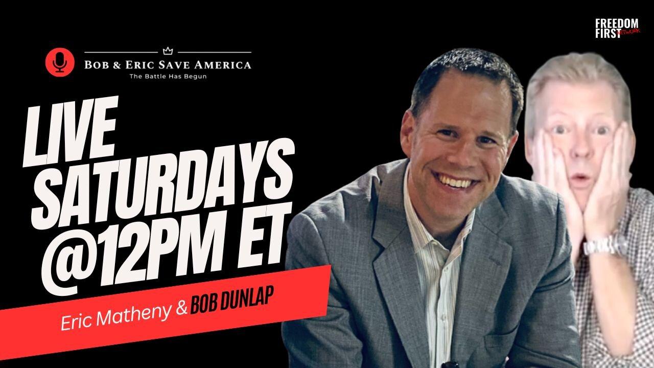 Bob & Eric Save America with Eric Matheny & Bob Dunlap | LIVE Saturday @ 12pm ET