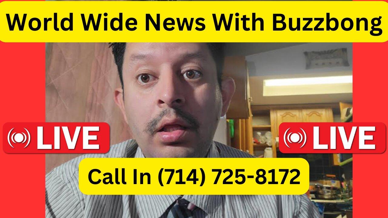 World Wide News With Buzzbong Call In (714) 725-8172