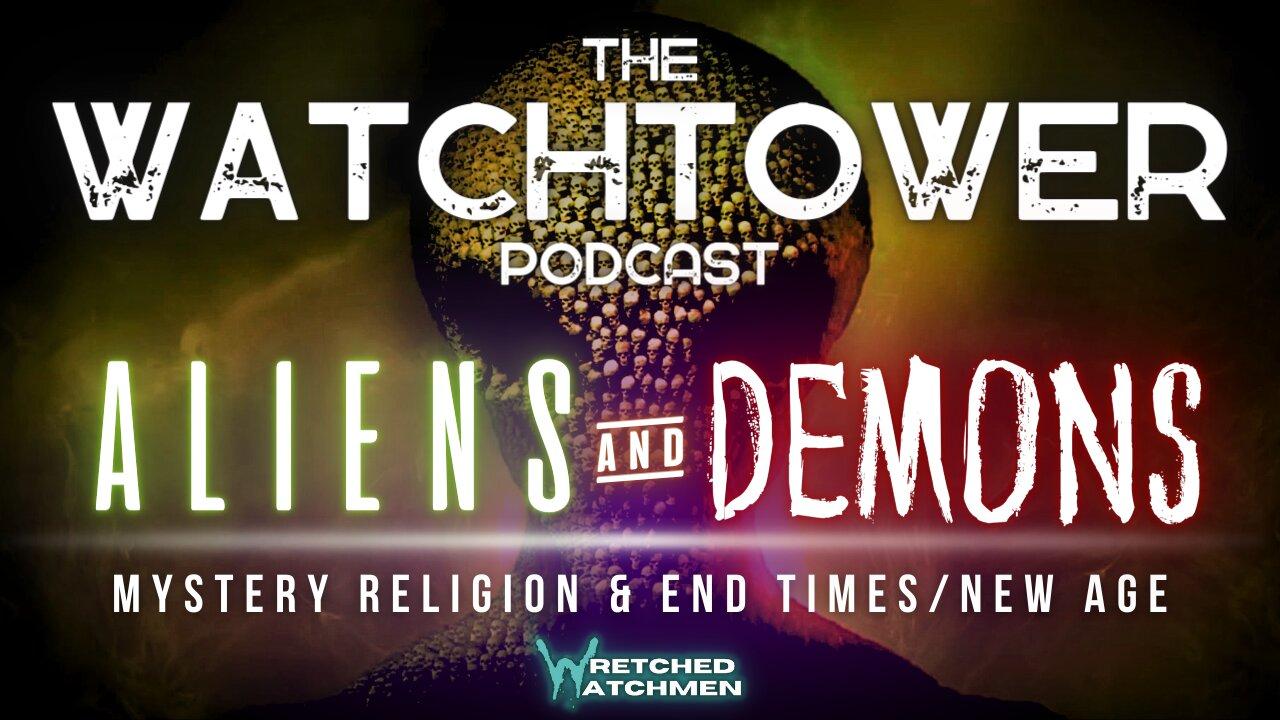 The Watchtower 5/4/24: Aliens & Demons Part 6