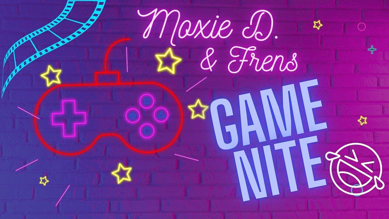 Moxie D & Frens Game Nite!