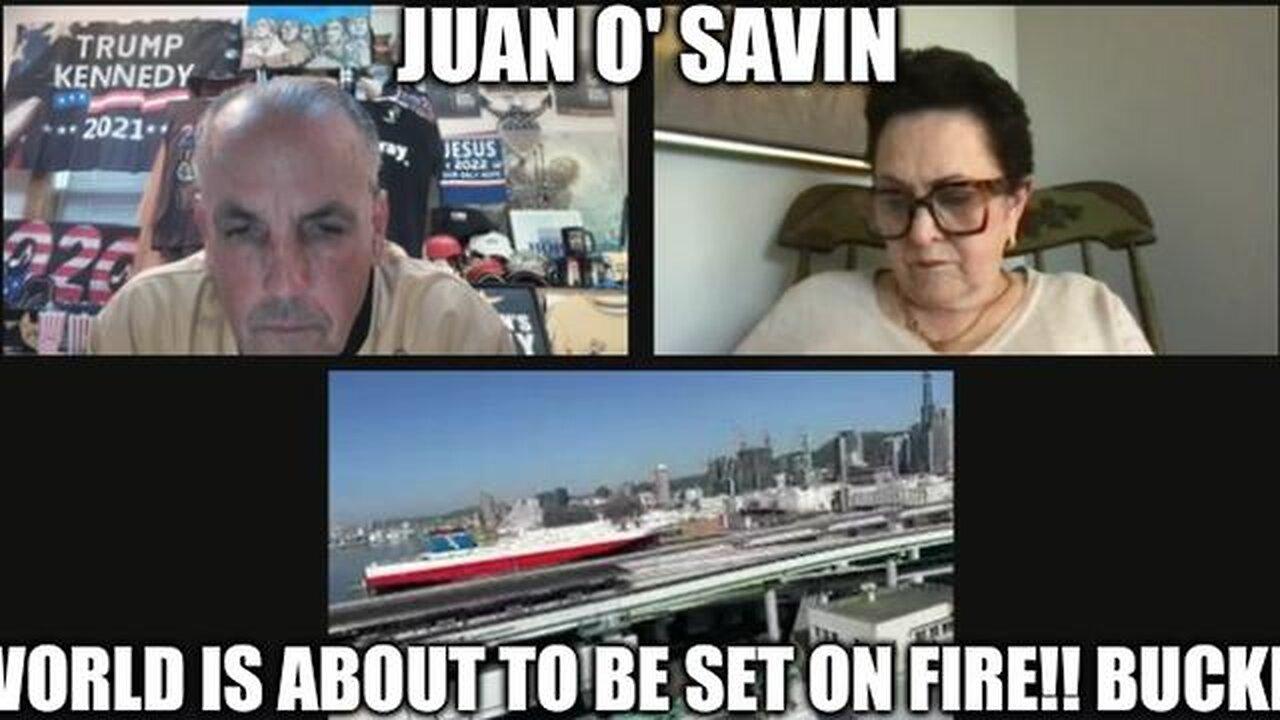 Juan O'Savin: The World is About to Be Set on Fire!! Buckle Up!