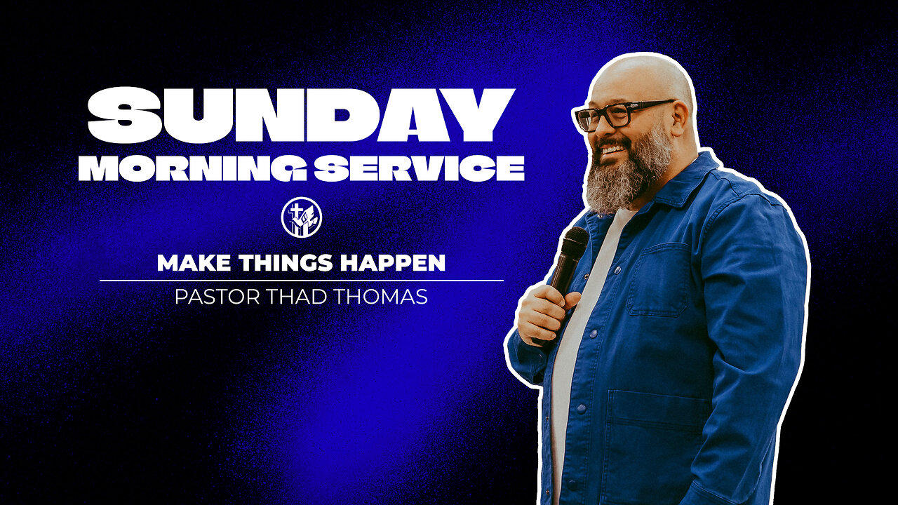 Make Things Happen | 5-5-24 | Sunday Morning Service