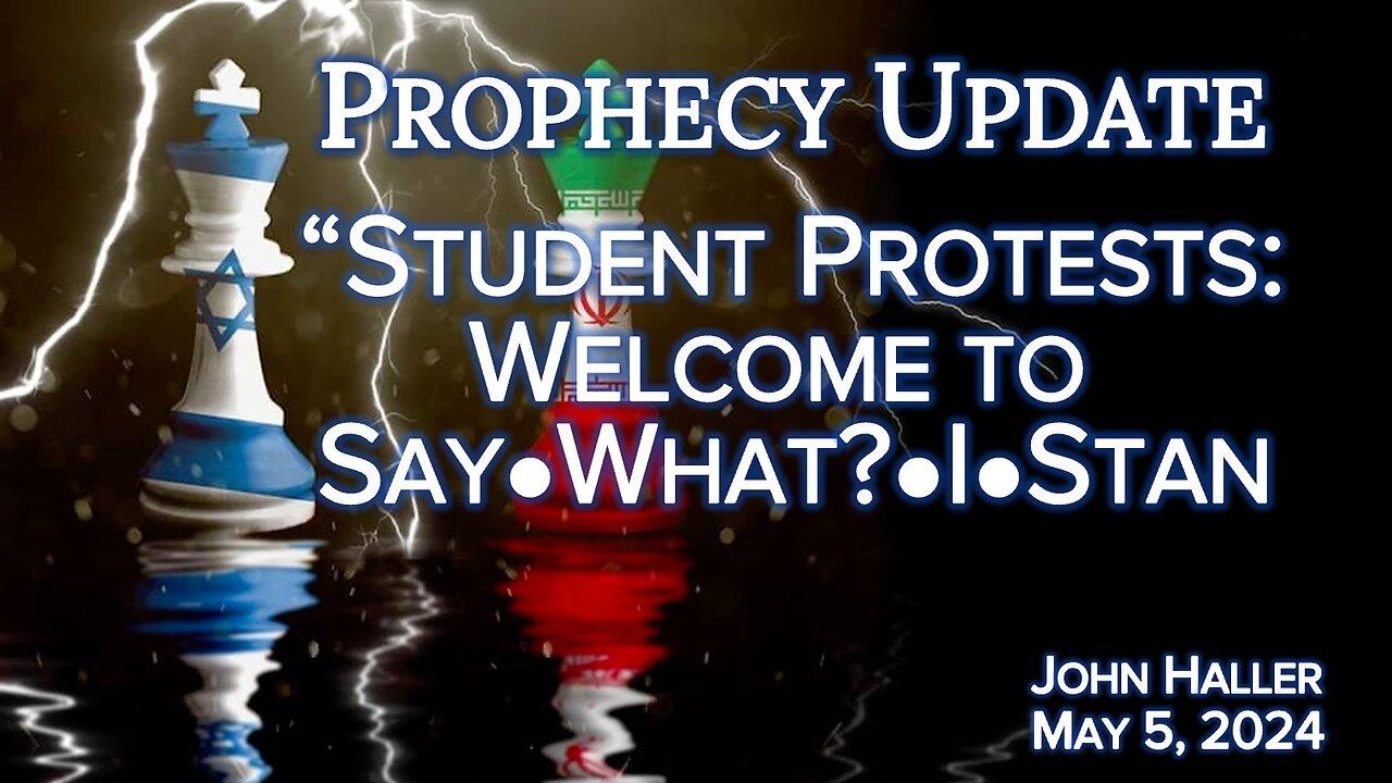 2024 05 05 John Haller's Prophecy Update "Student Protests? : Welcome to Say-What?-i-Stan"