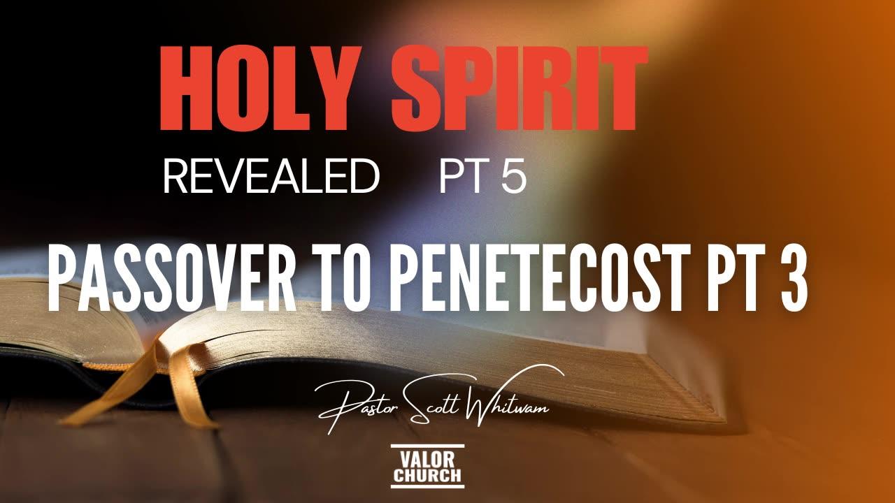 Holy Spirit Revealed Pt 5 - Passover to Pentecost Pt 3 | Pastor Scott Whitwam | ValorCC