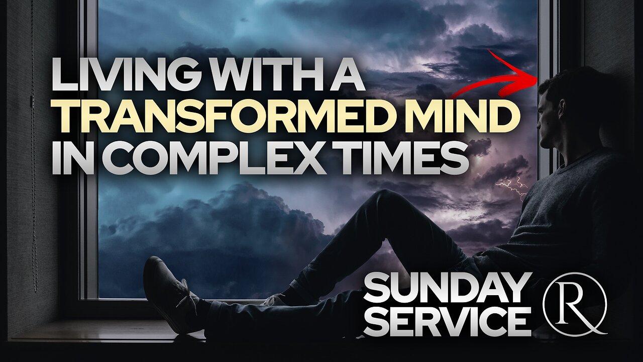 Living with a Transformed Mind in Complex Times • Sunday Service