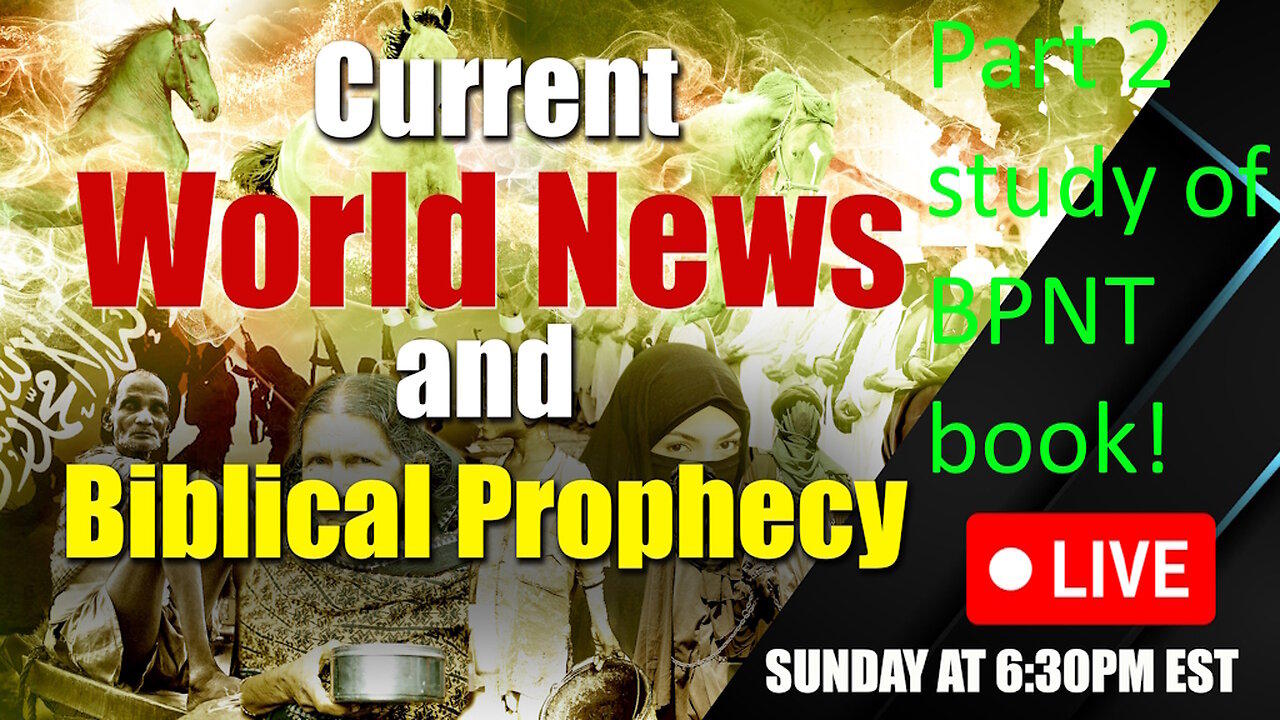 LIVE SUNDAY AT 6:30PM EST - World News in Biblical Prophecy and Part 2 FULL study of BPNT Book!