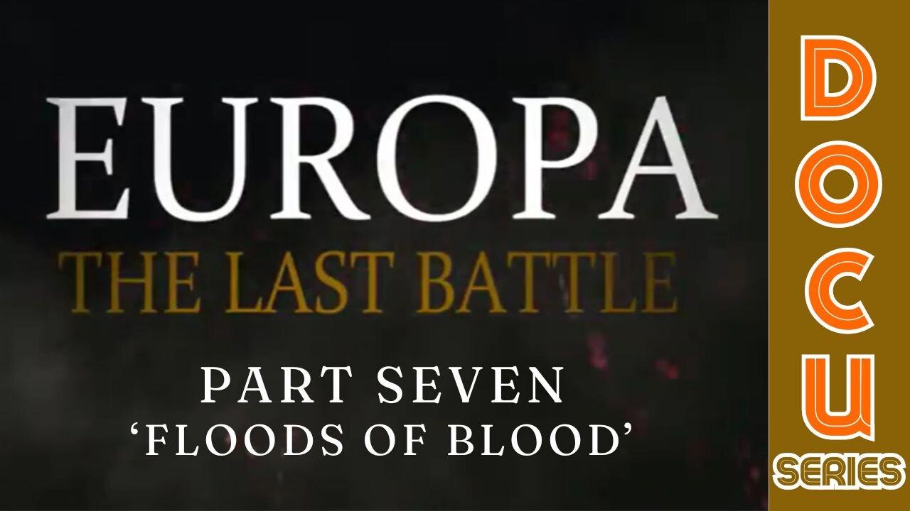 Documentary: Europa 'The Last Battle' Part Seven (Floods of Blood)