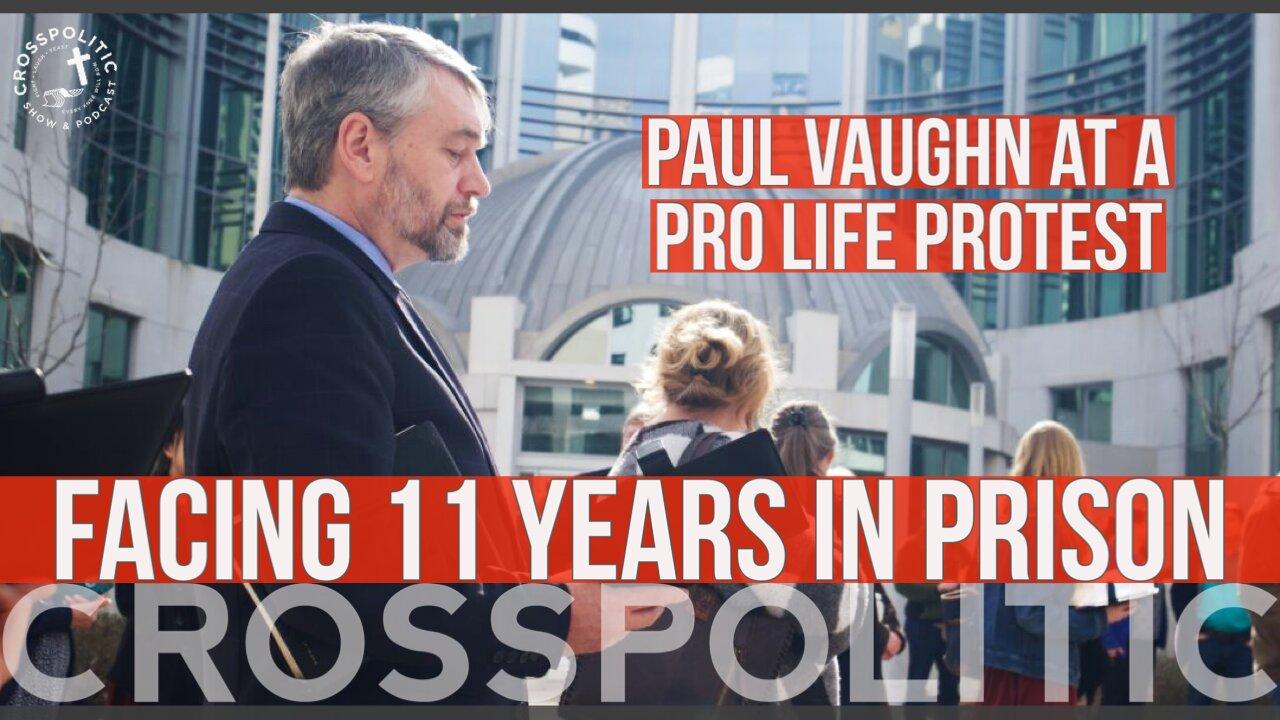 11 Years in Prison for a Pro Life Protest?? (Paul Vaughn + 4 More)